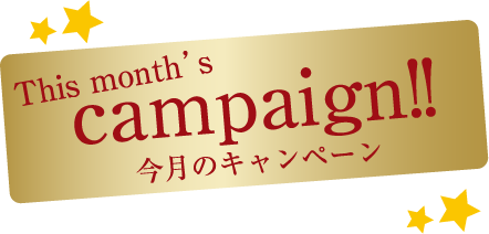 This month’s campaign!! 今月のキャンペーン