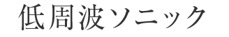 低周波ソニック
