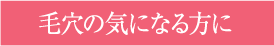 毛穴の気になる方に