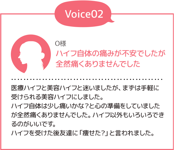 Voice02 ハイフ自体の痛みが不安でしたが全然痛くありませんでした